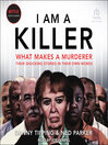 I am a killer : what makes a murderer : their shocking stories in their own words